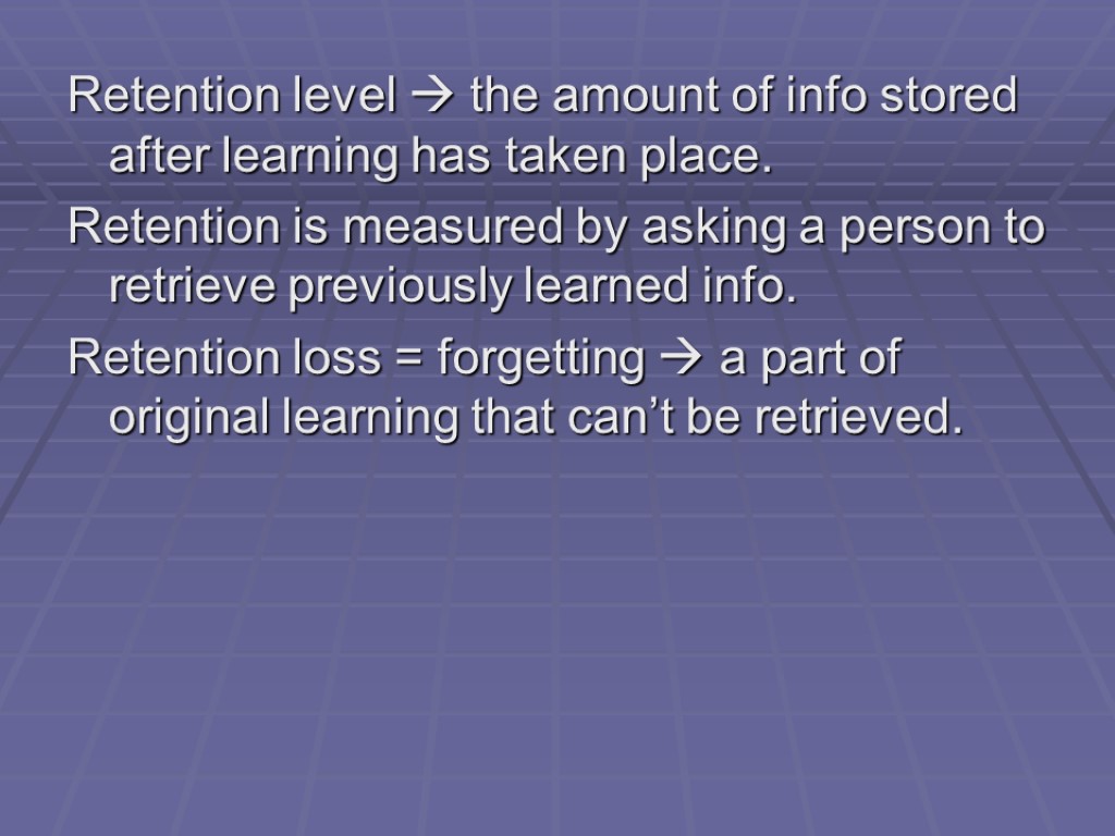 Retention level  the amount of info stored after learning has taken place. Retention